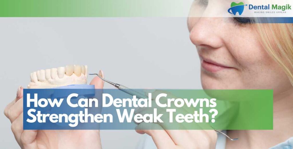 How Can Dental Crowns Strengthen Weak Teeth?