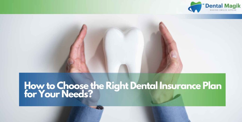 How to Choose the Right Dental Insurance Plan for Your Needs?