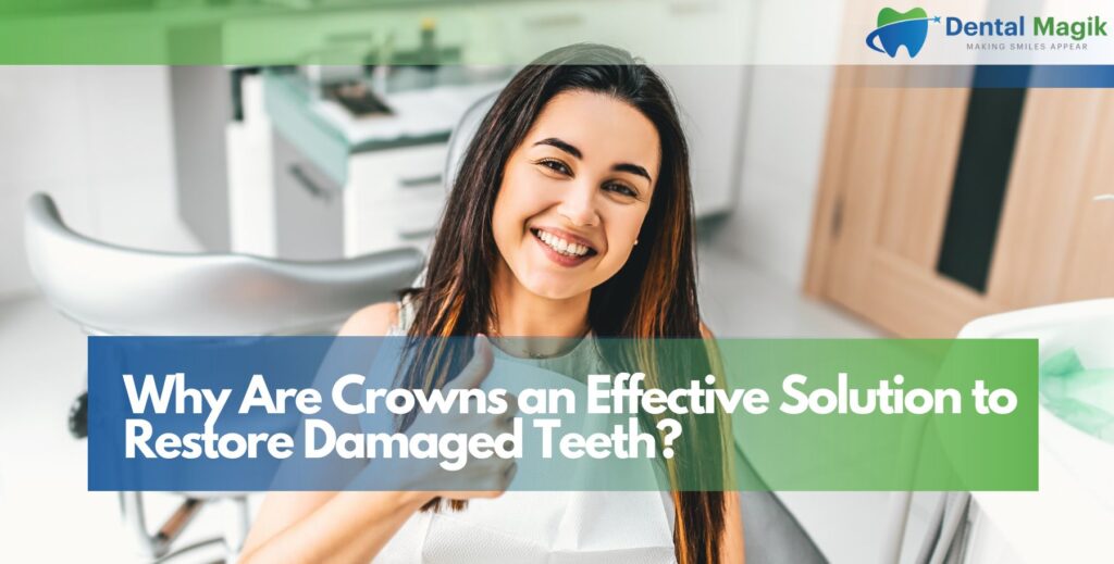 Why Are Crowns an Effective Solution to Restore Damaged Teeth?