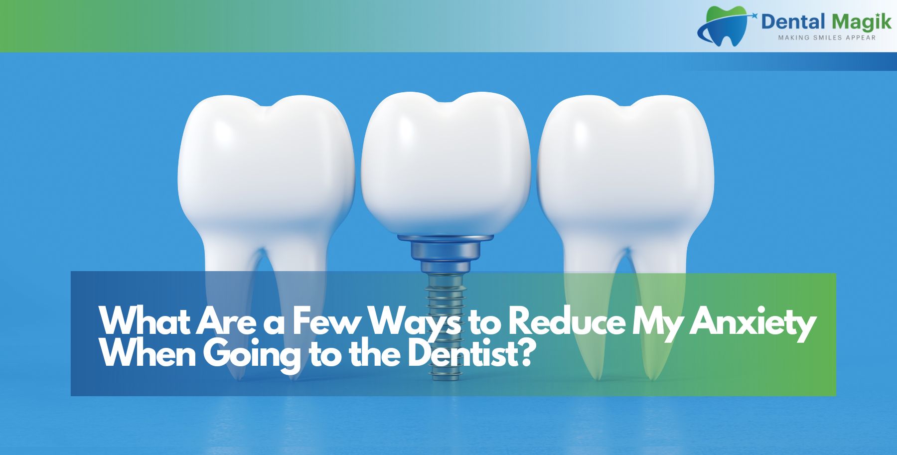 What Are a Few Ways to Reduce My Anxiety When Going to the Dentist?