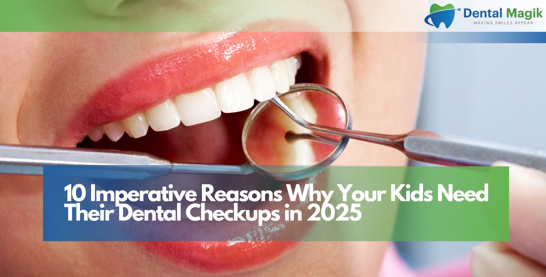 10 Imperative Reasons Why Your Kids Need Their Dental Checkups in 2025
