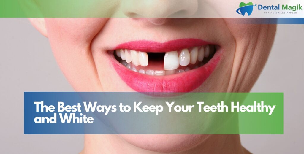 The Best Ways to Keep Your Teeth Healthy and White