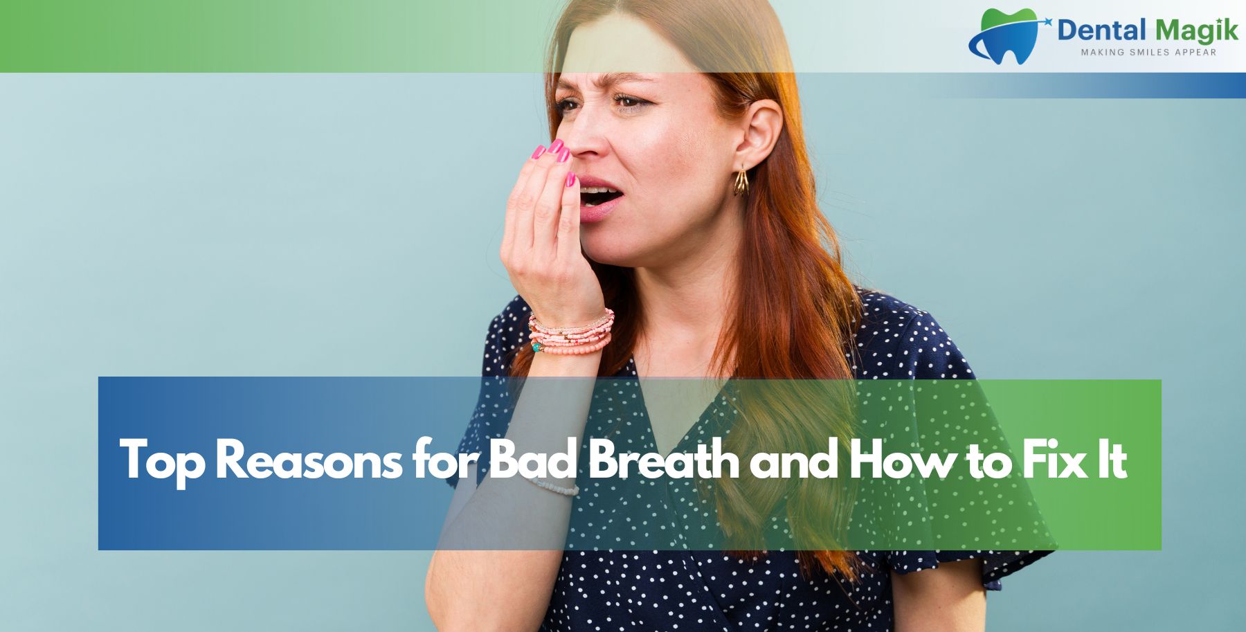 Top Reasons for Bad Breath and How to Fix It