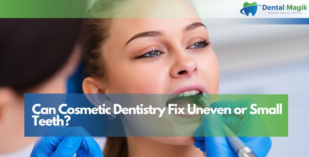 Can Cosmetic Dentistry Fix Uneven or Small Teeth?