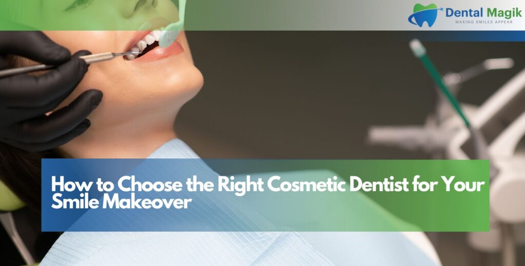 How to Choose the Right Cosmetic Dentist for Your Smile Makeover