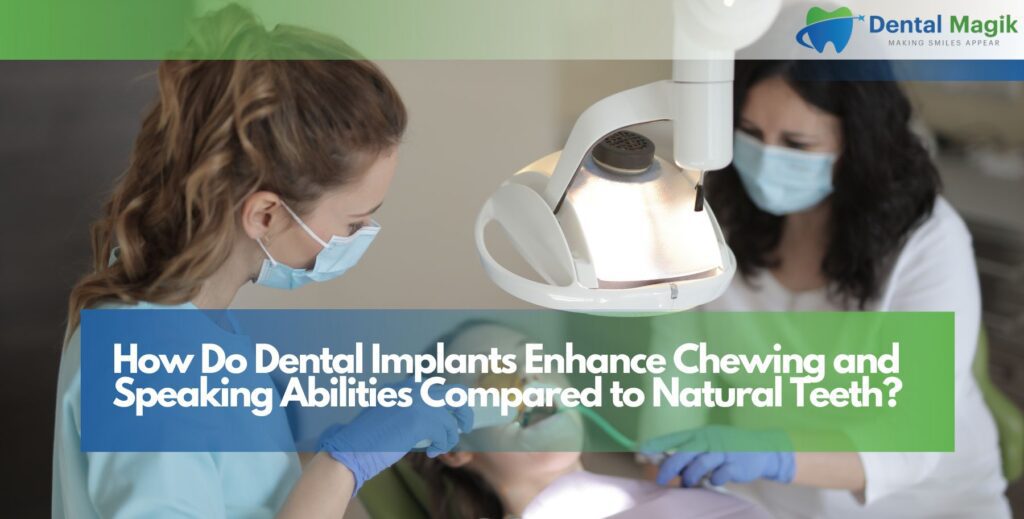 How Do Dental Implants Enhance Chewing and Speaking Abilities Compared to Natural Teeth?