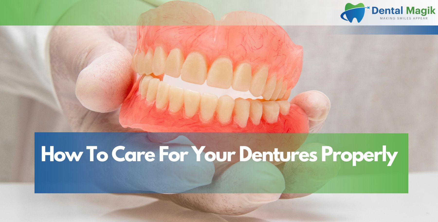How To Care For Your Dentures Properly